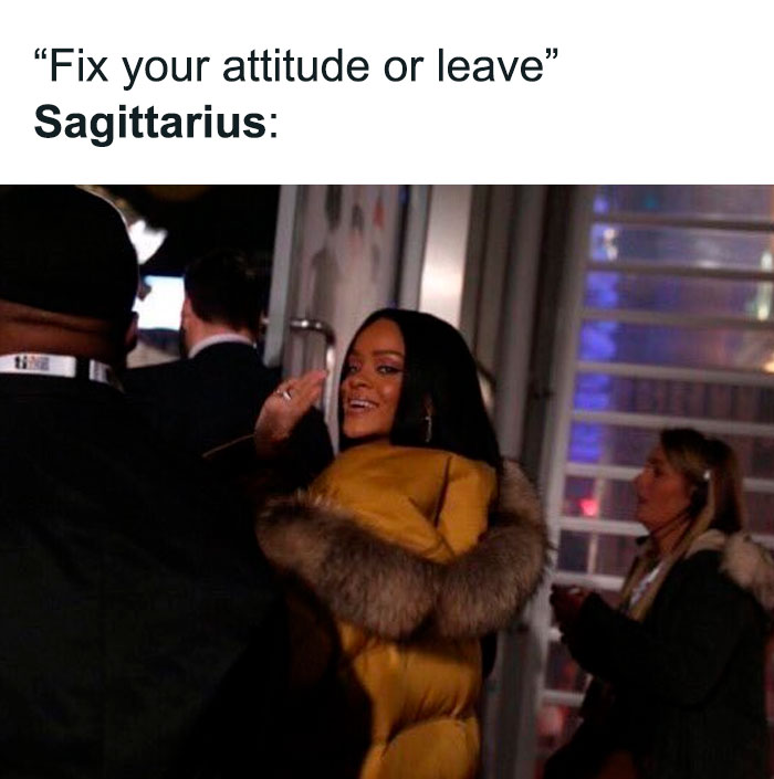 Sagittarius leaving Rihanna meme when someone says 'Fix your attitude or leave'