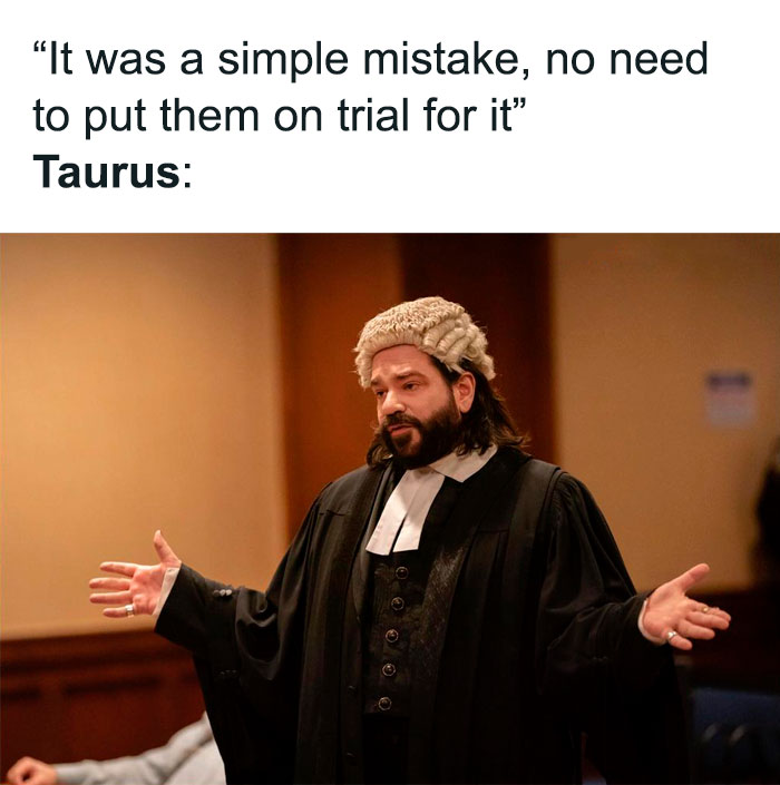 Taurus putting everyone on trials for simple mistakes meme