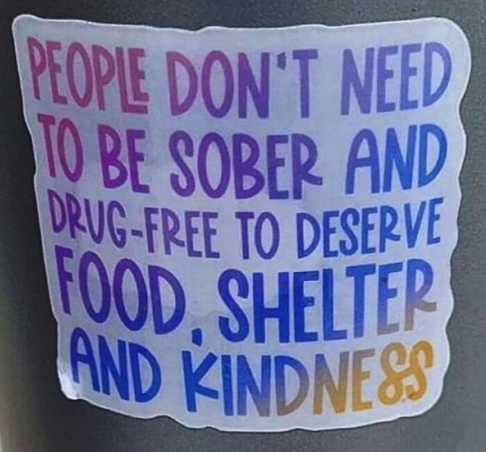 Reminder: People Don’t Need To Be Sober And Drug Free To Deserve Food, Shelter And Kindness
