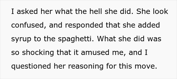 "AITA For Forcing My Sister To Make Dinner After She Poured Maple Syrup Into My Pasta?" "AITA For Forcing My Sister To Make Dinner After She Poured Maple Syrup Into My Pasta?"