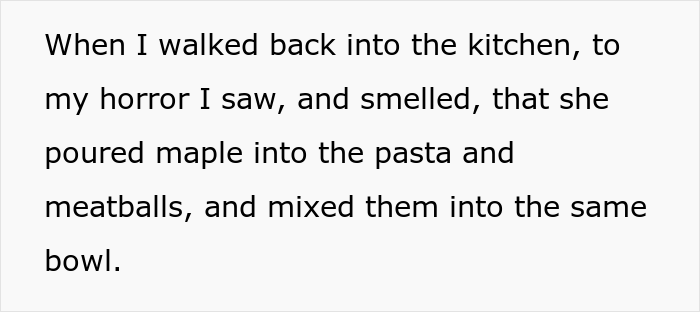 "AITA For Forcing My Sister To Make Dinner After She Poured Maple Syrup Into My Pasta?" "AITA For Forcing My Sister To Make Dinner After She Poured Maple Syrup Into My Pasta?"