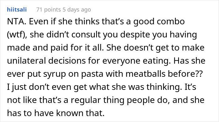 "AITA For Forcing My Sister To Make Dinner After She Poured Maple Syrup Into My Pasta?" "AITA For Forcing My Sister To Make Dinner After She Poured Maple Syrup Into My Pasta?"