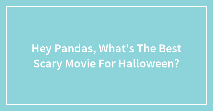 Hey Pandas, What’s The Best Scary Movie For Halloween? (Closed)