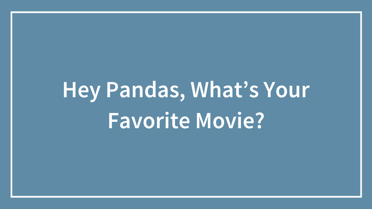 Hey Pandas, What’s Your Favorite Movie?