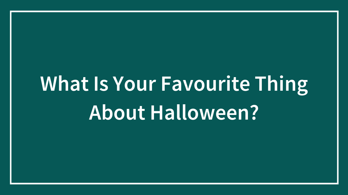 What Is Your Favourite Thing About Halloween?