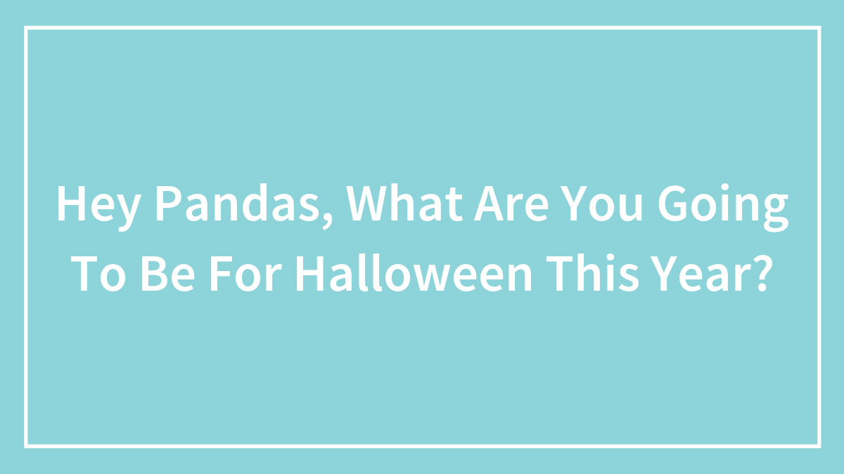 Hey Pandas, What Are You Going To Be For Halloween This Year? (Closed)