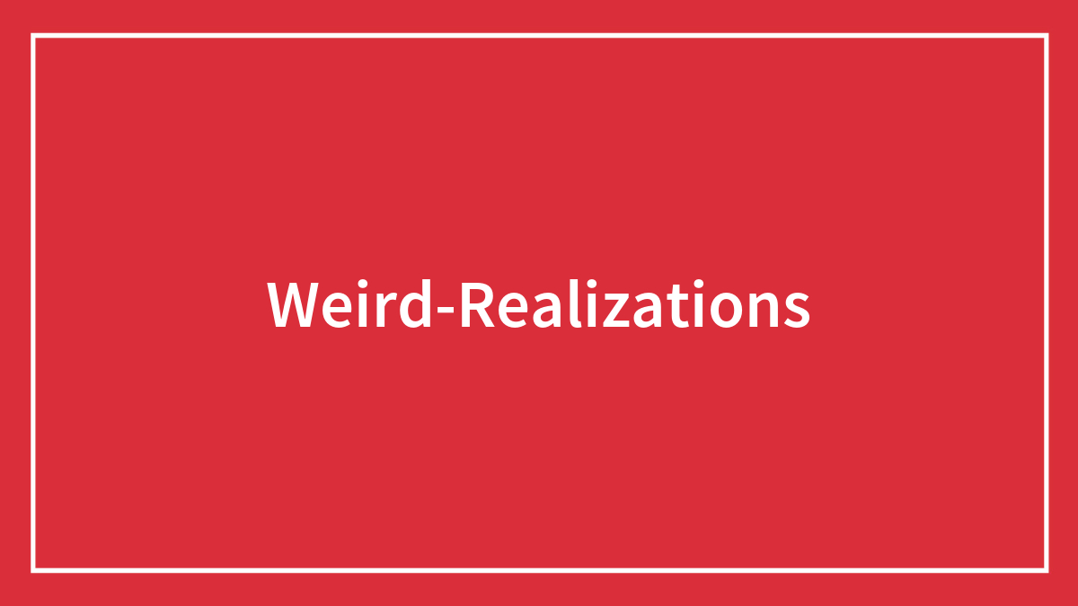 181 Mind-Boggling Weird Realizations That Actually Make Sense