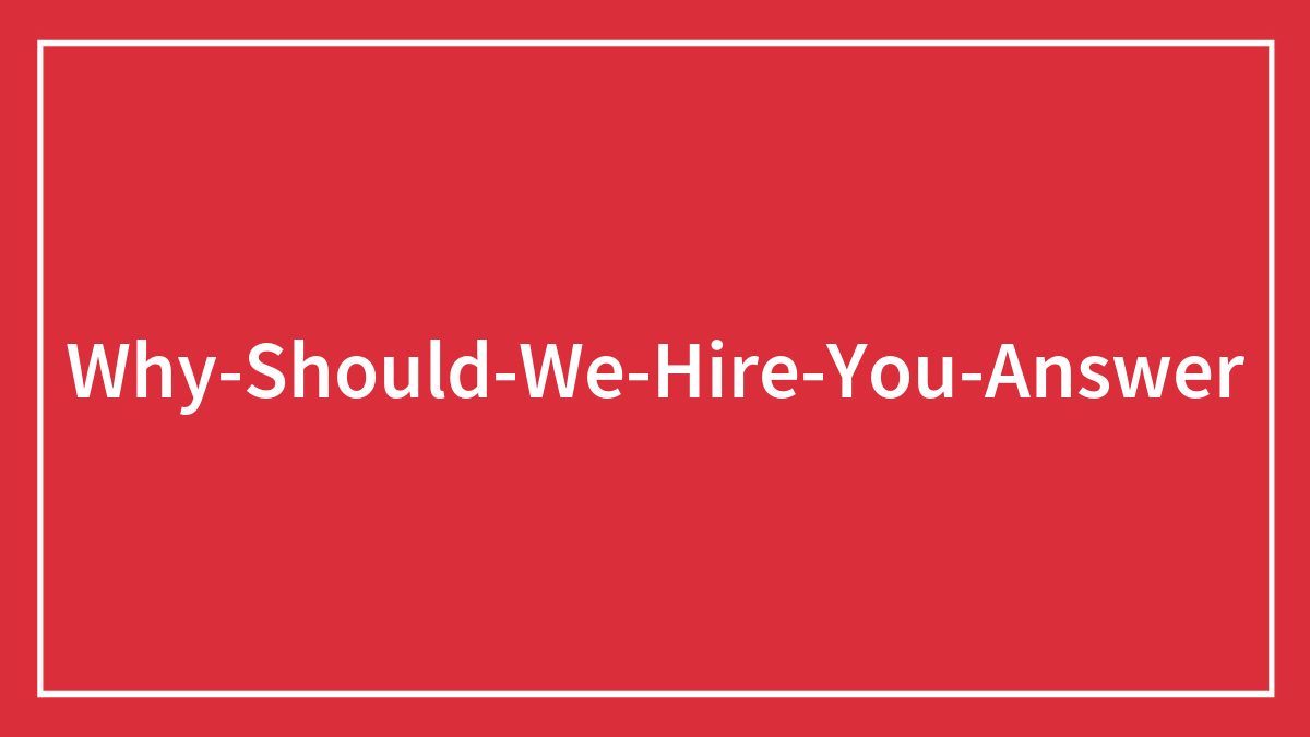 “Why Should We Hire You” Answers You Wish You Could Use In An Interview