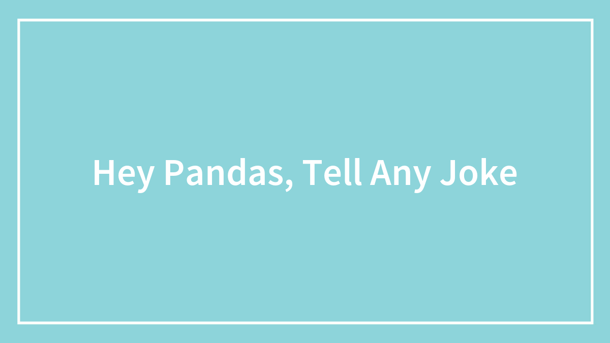 Hey Pandas, What Is The First Joke You Think Of? (Closed)
