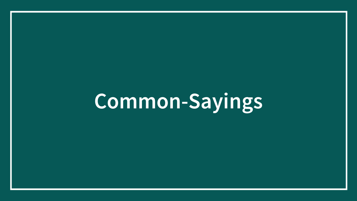 95 Common Sayings And Collective Wisdom From Countries Worldwide