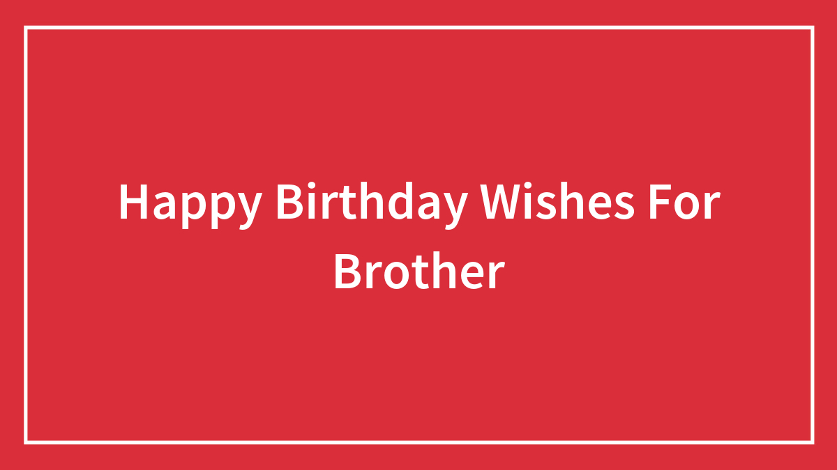 175 Happy Birthday Wishes For Brother On Their Special Day