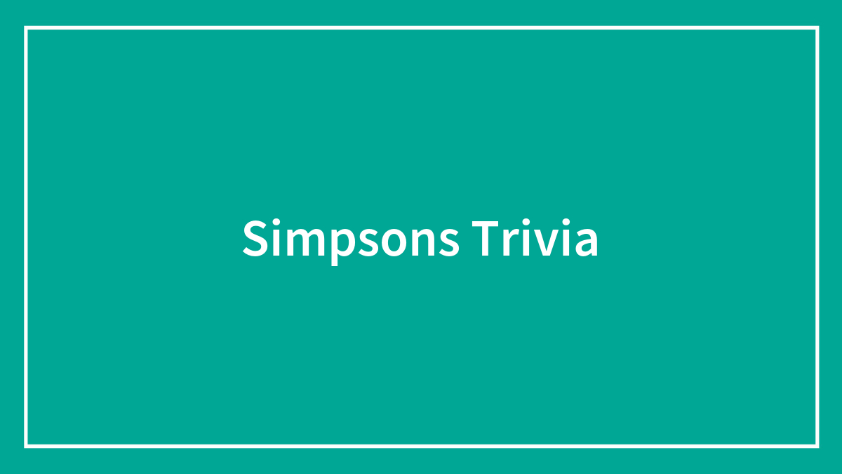 180 The Simpsons Trivia Questions Every Fan Should Be Able To Answer