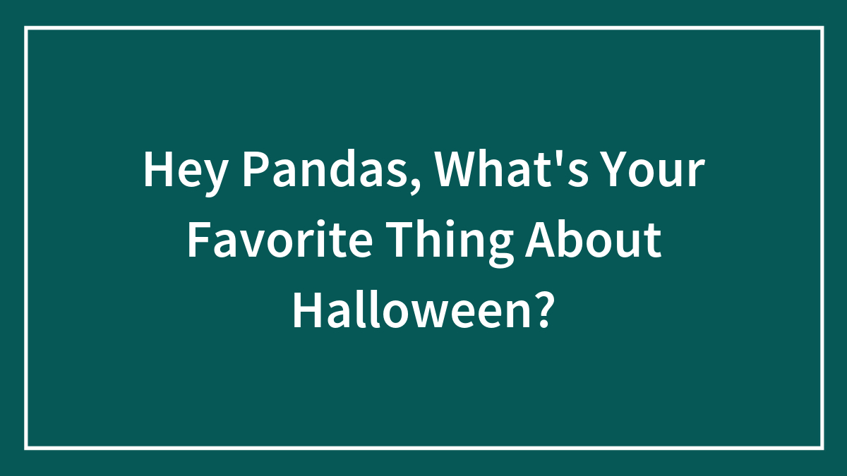Hey Pandas, What’s Your Favorite Thing About Halloween? (Closed)