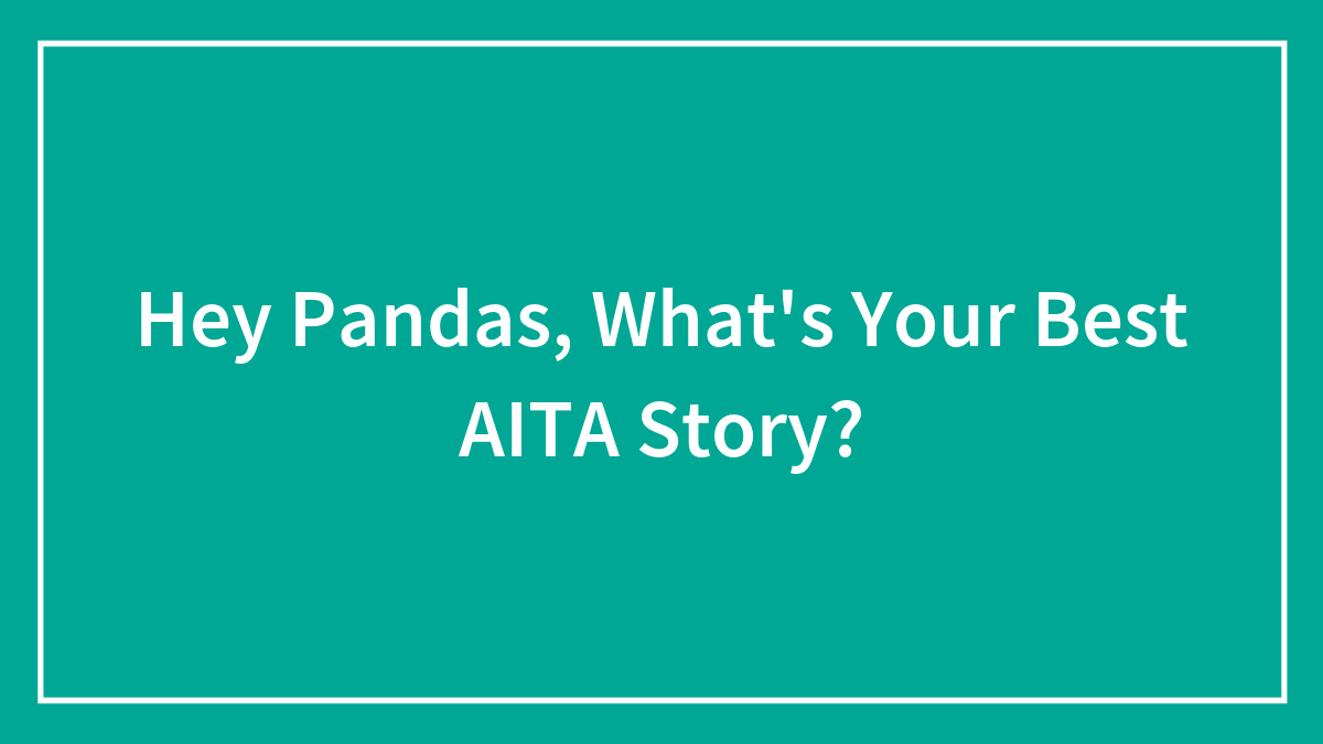 Hey Pandas, What’s Your Best AITA Story? (Closed)