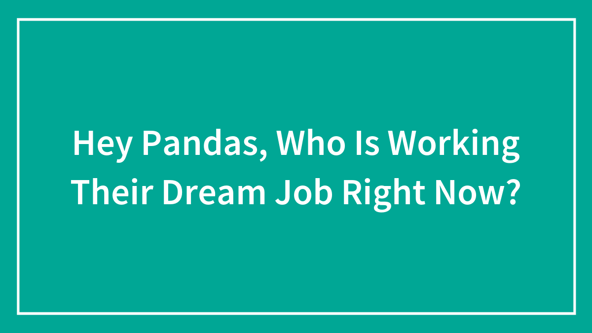 Hey Pandas, Who Is Working Their Dream Job Right Now? (Closed)