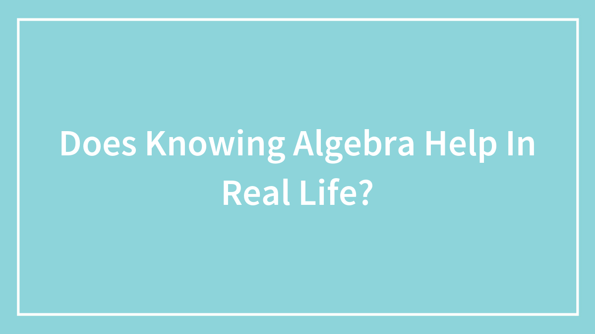 Does Knowing Algebra Help In Real Life?