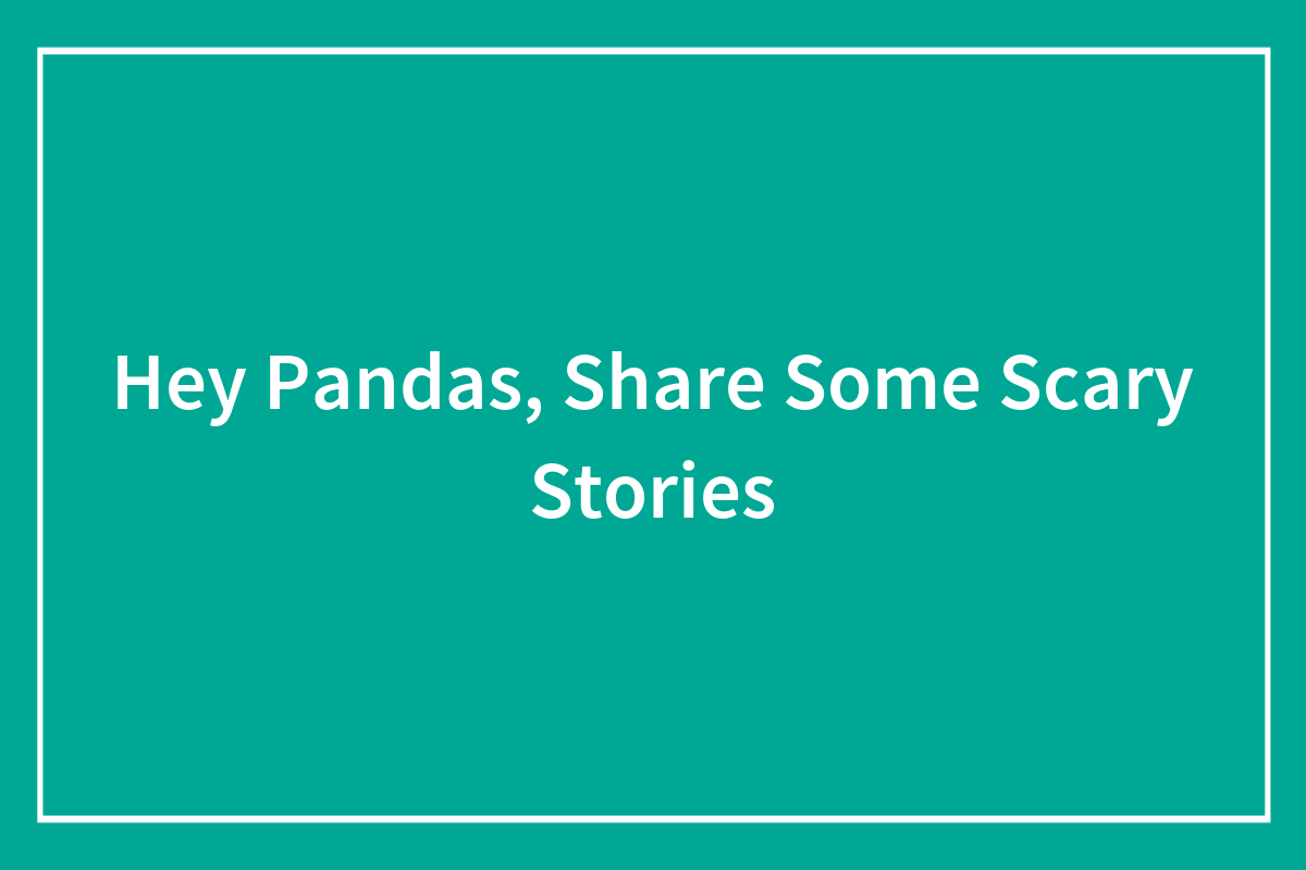 Hey Pandas, Share Some Scary Stories (Closed) | Bored Panda