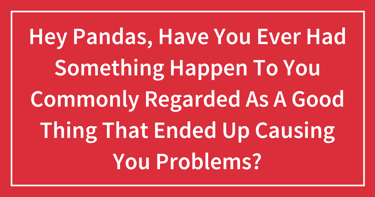 Hey Pandas, Have You Ever Had Something Happen To You Commonly Regarded