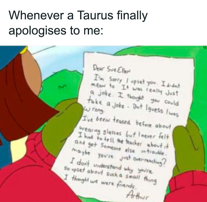Taurus writing a letter when finally apologising to someone meme