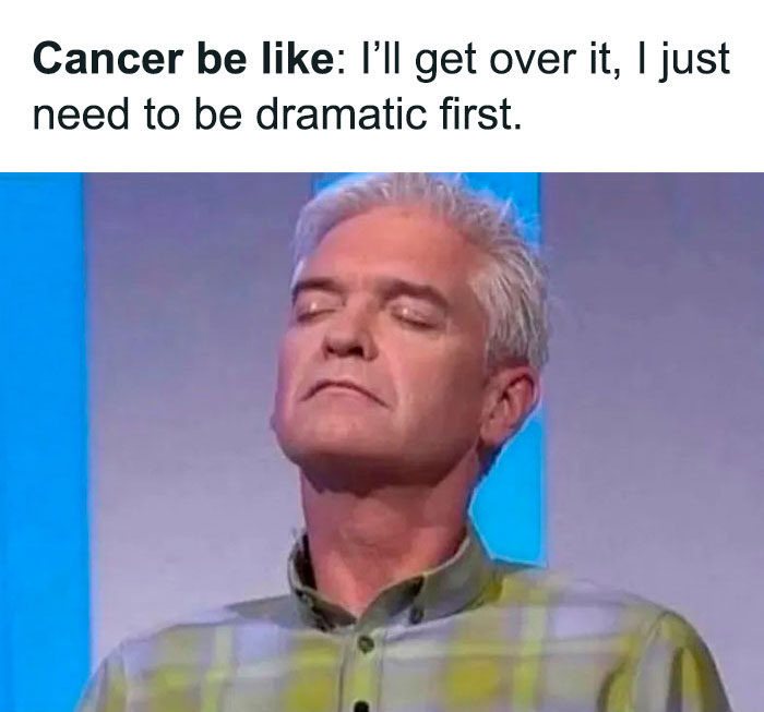 Cancers being overdramatic at first meme