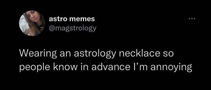 Wearing an astrology necklace so people know in advance I'm annoying meme