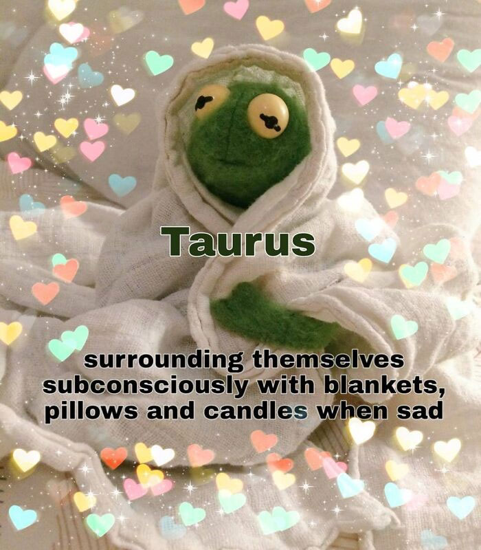 Taurus surrounding themselves with blankets and candles when being sad meme