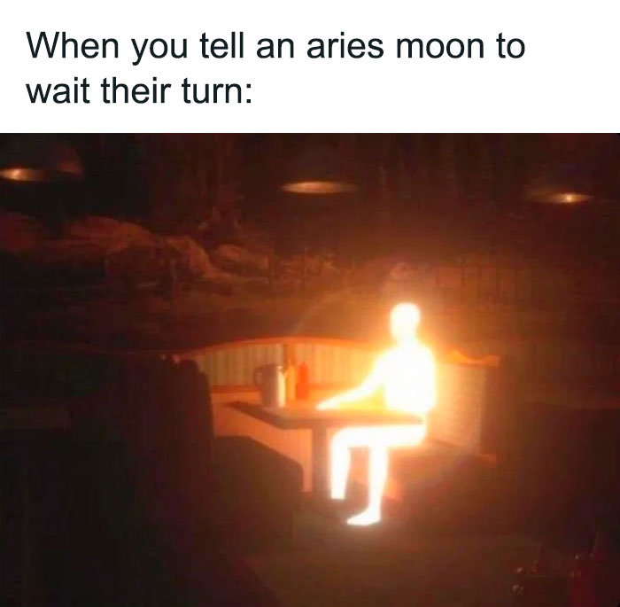 When you tell an Aries moon to wait their turn meme