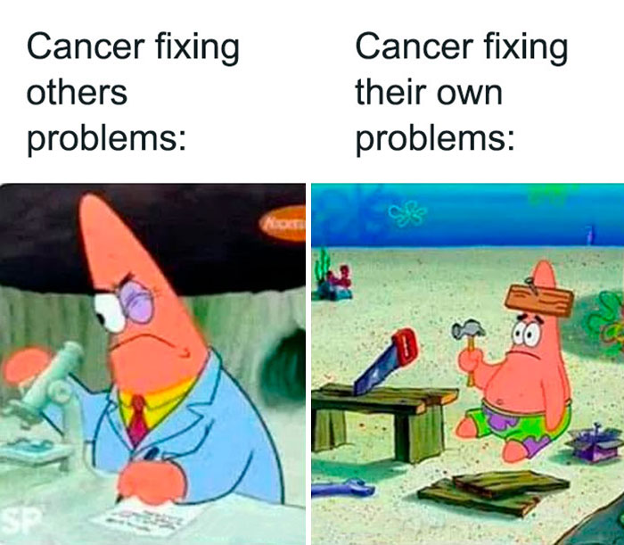 Cancer fixing others problems vs. fixing their own problems Patrick Star meme