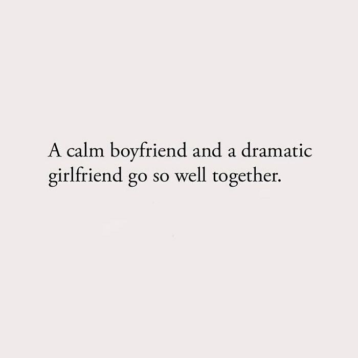 A calm boyfriend and a dramatic girlfriend go so well together.