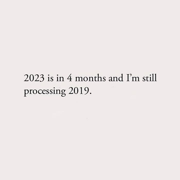 2023 is in 4 months and I'm still processing 2019.