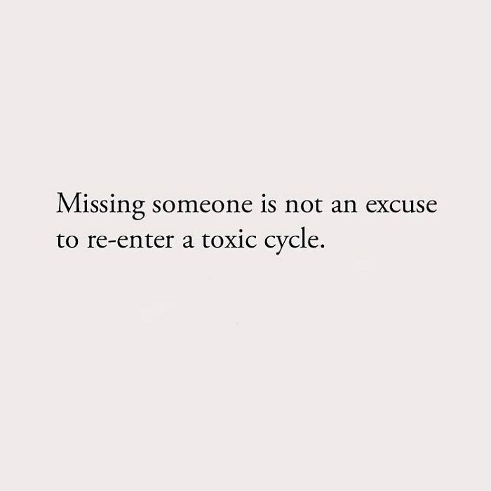 Missing someone is not an excuse to re-enter a toxic cycle.