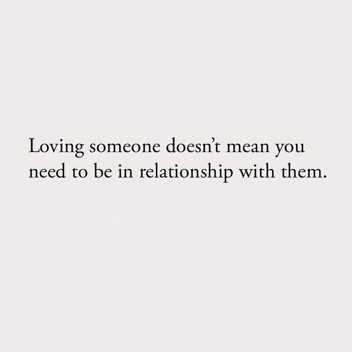Loving someone doesn't mean you need to be in relationship with them.