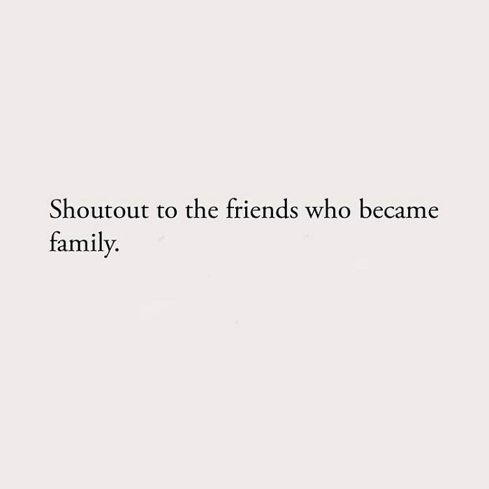 Shoutout to the friends who became family.