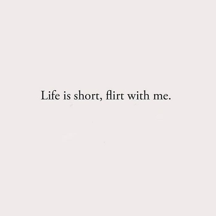 Life is short, flirt with me.