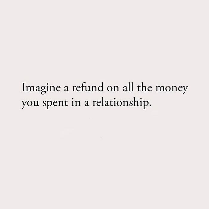 Imagine a refund on all the money you spent in a relationship.