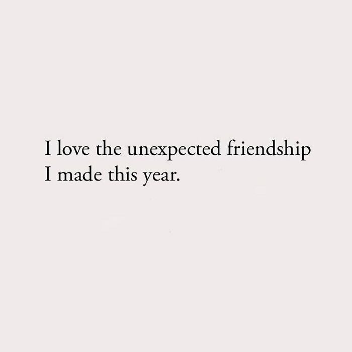 I love the unexpected friendship I made this year.