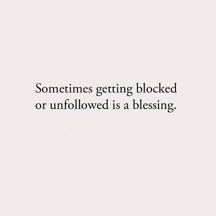 Sometimes getting blocked or unfollowed is a blessing.