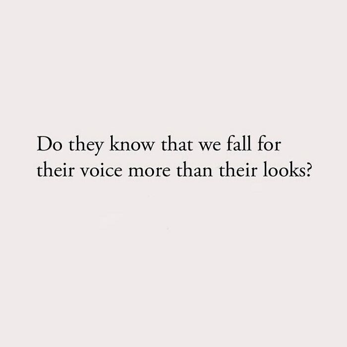 Do they know that we fall for their voice more than their looks?