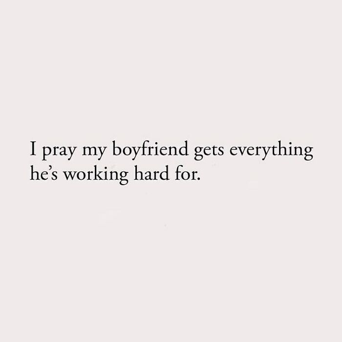 I pray my boyfriend gets everything he's working hard for.