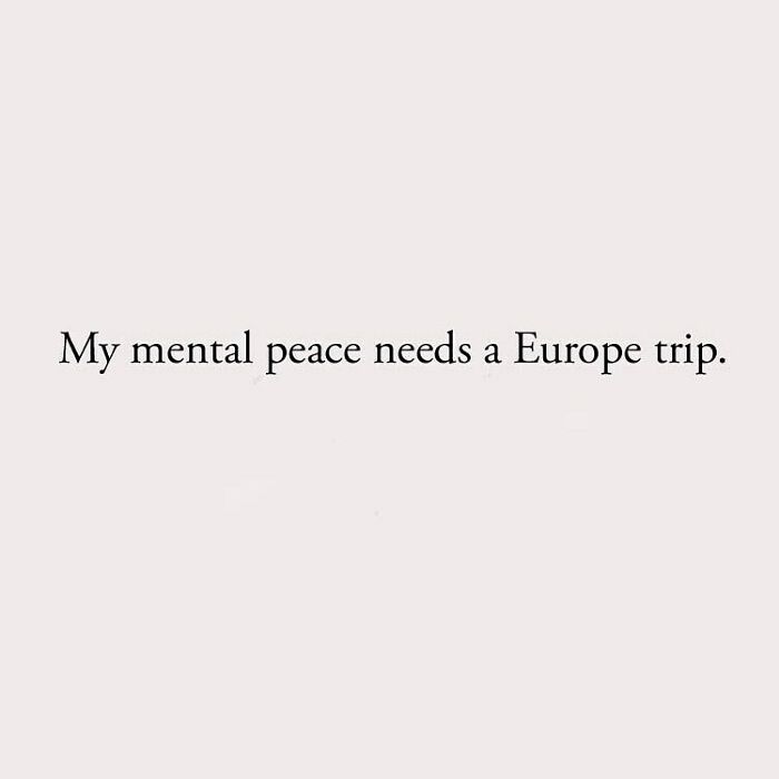 My mental peace needs a Europe trip.