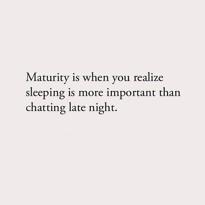 Maturity is when you realize sleeping is more important than chatting late night.