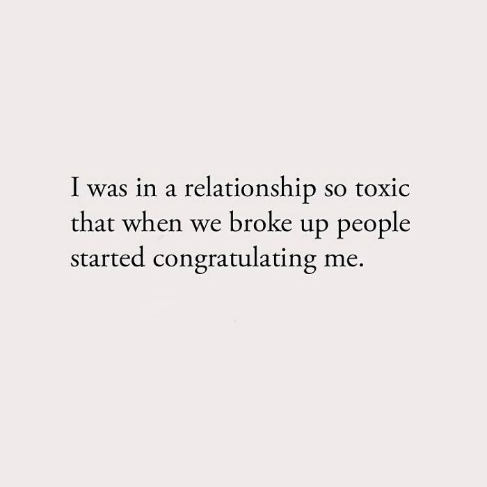 I was in a relationship so toxic that when we broke up people started congratulating me.