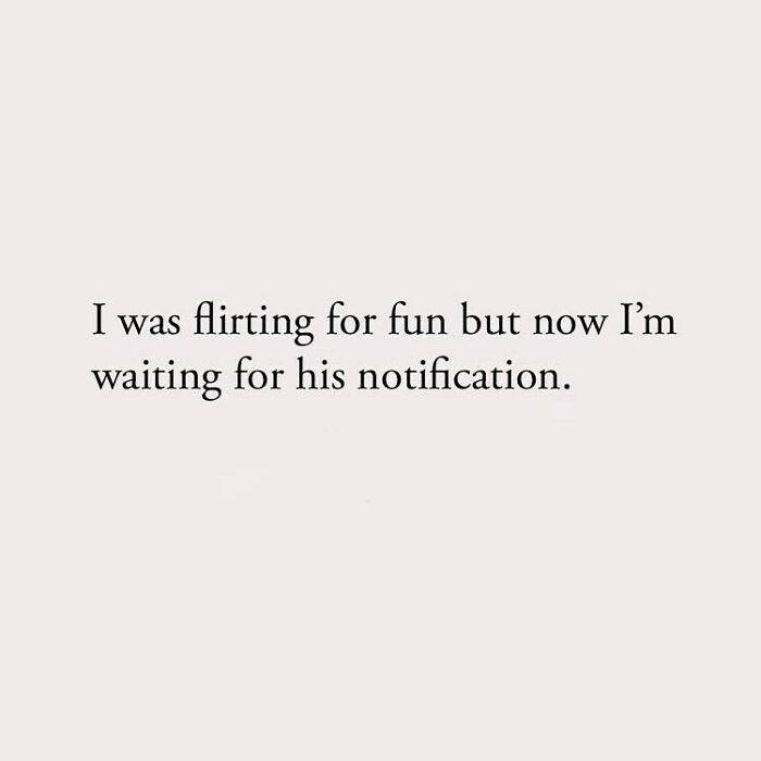 I was flirting for fun but now I'm waiting for his notification.