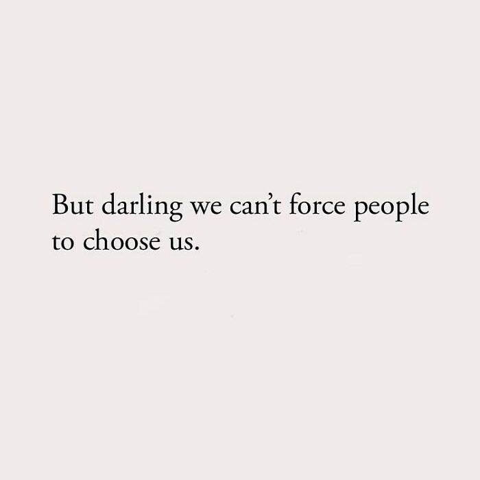 But darling we can't force people to choose us.