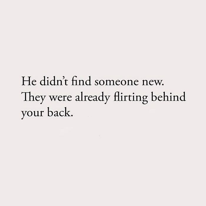 He didn't find someone new. They were already flirting behind your back.