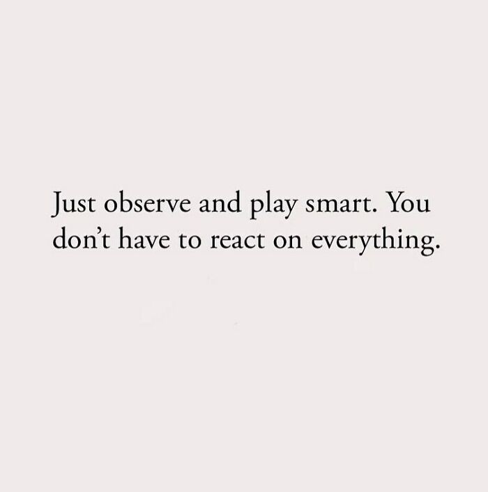 Just observe and play smart. You don't have to react on everything.