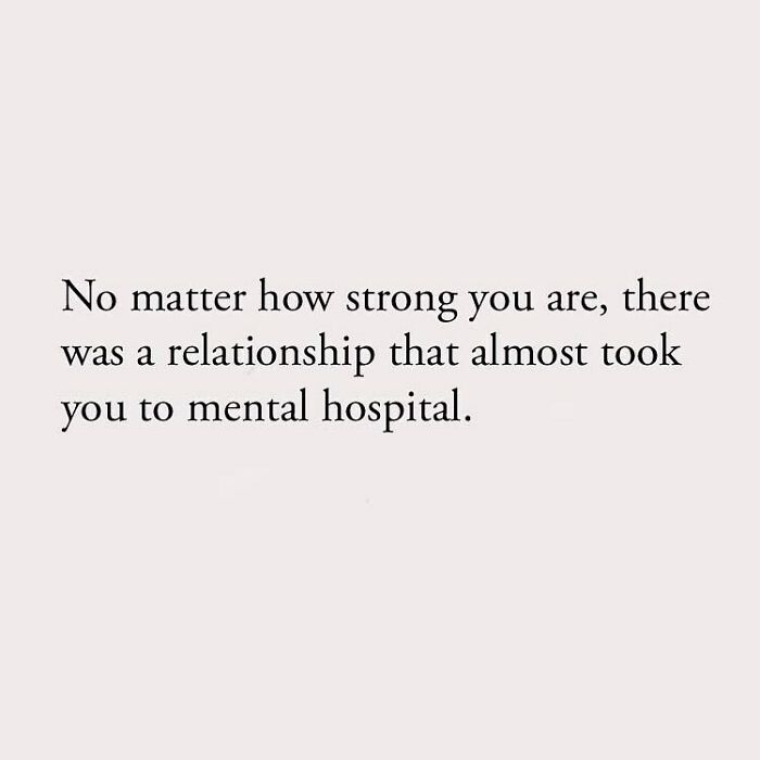 No matter how strong you are, there was a relationship that almost took you to mental hospital.