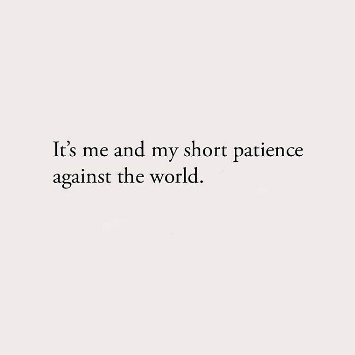 It's me and my short patience against the world.