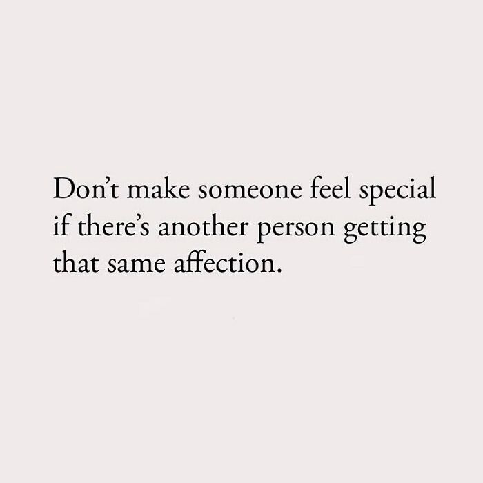 Don't make someone feel special if there's another person getting that same affection.