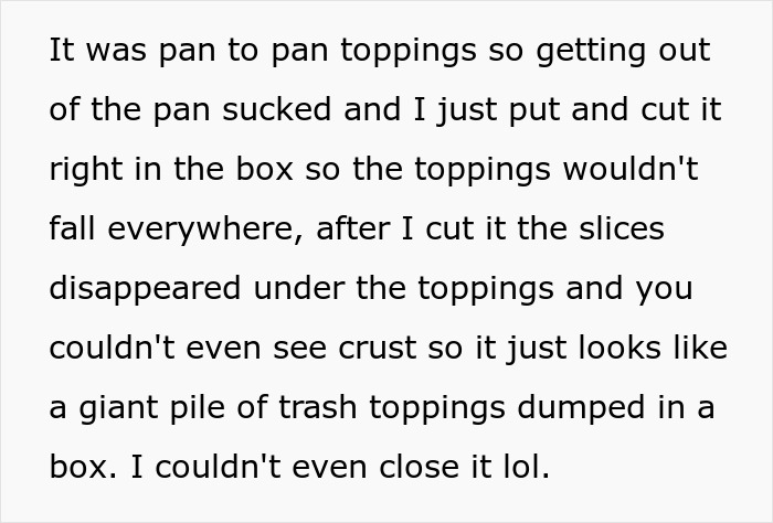 Pizza Maker Tries To Explain To Couple That They Ordered Too Many Toppings And The Pizza Won’t Cook, They Insist And The Worker Maliciously Complies Pizza Maker Tries To Explain To Couple That They Ordered Too Many Toppings And The Pizza Won’t Cook, They Insist And The Worker Maliciously Complies